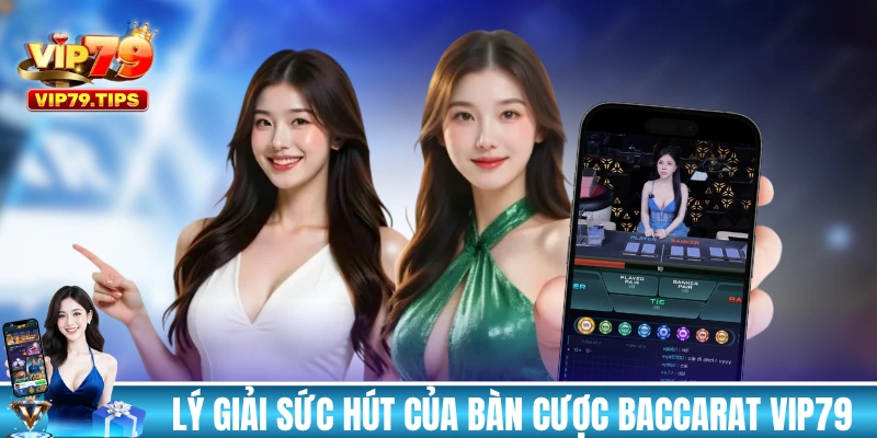 Lý giải sức hút của bàn cược Baccarat VIP79