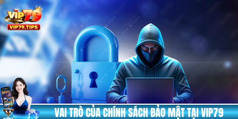 Vai trò thiết yếu của chính sách bảo mật tại cổng game VIP79