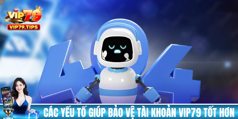Các yếu tố giúp bảo vệ tài khoản VIP79 tốt hơn