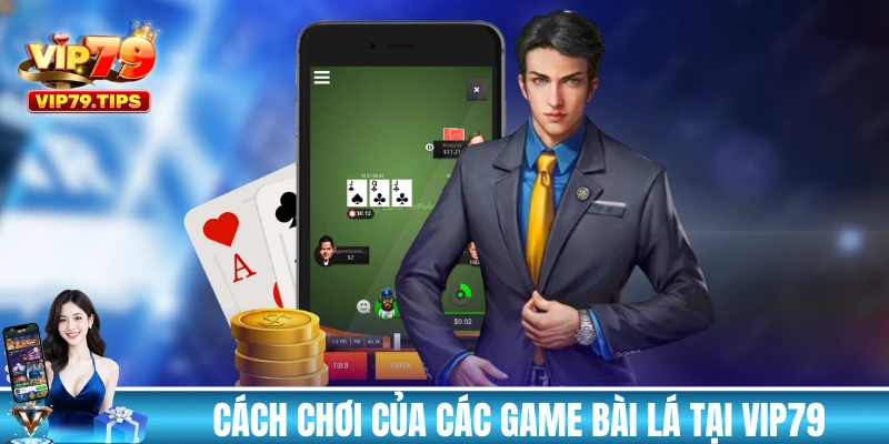 Cách chơi sơ lược của các game bài lá tại VIP79