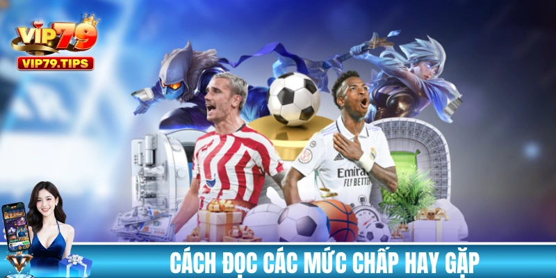 Cách đọc các mức chấp hay gặp trong cá cược bóng đá
