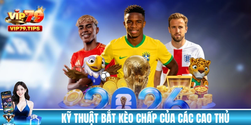 Các kỹ thuật bắt kèo chấp của các cao thủ thâm niên