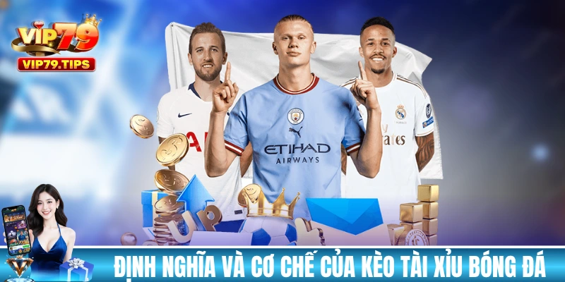 Định nghĩa và cơ chế của kèo tài xỉu bóng đá
