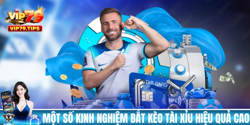 Một số kinh nghiệm bắt kèo tài xỉu hiệu quả cao