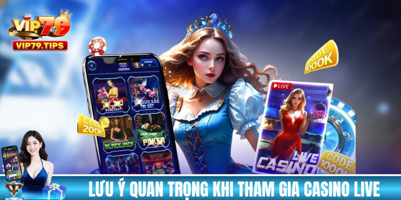 Một số lưu ý quan trọng khi tham gia mục casino live