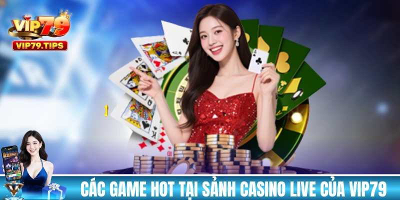 Giới thiệu các game hot tại sảnh casino live của VIP79