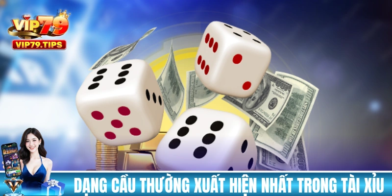 Những dạng cầu thường xuất hiện nhất trong tài xỉu