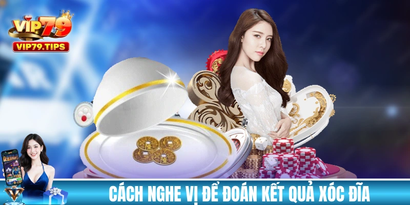Hướng dẫn cách nghe vị để đoán kết quả xóc đĩa