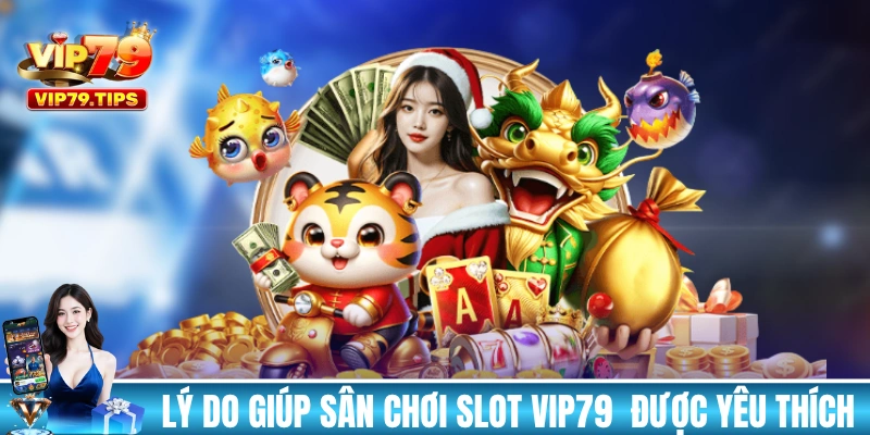 Những lý do giúp sân chơi slot VIP79 rất được yêu thích