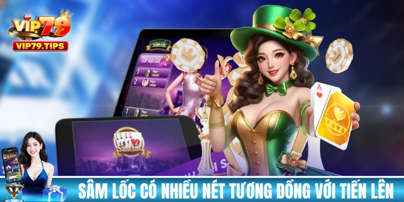 Sâm Lốc VIP79 có nhiều nét tương đồng với Tiến Lên