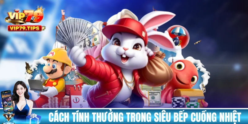 Cách chơi và tính thưởng trong Siêu Bếp Cuồng Nhiệt