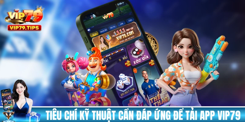 Những tiêu chí kỹ thuật cần đáp ứng để tải app VIP79