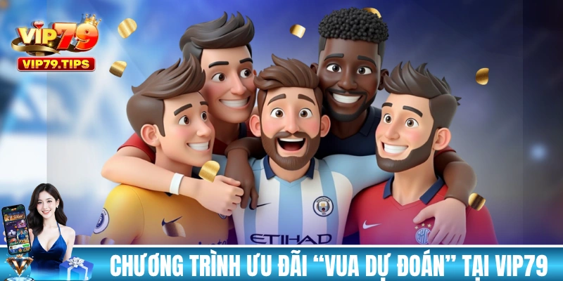 Chương trình ưu đãi “Vua Dự Đoán” tại VIP79