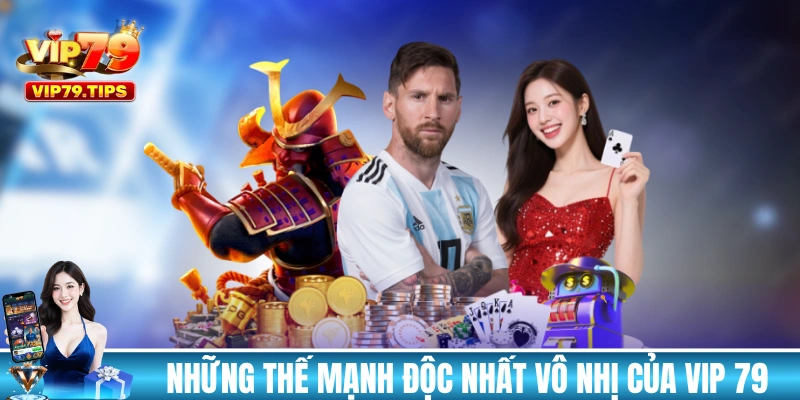 Những thế mạnh độc nhất vô nhị của VIP 79