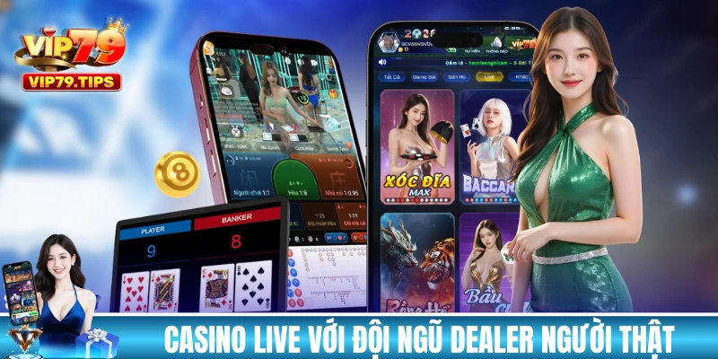 Các bàn casino live với đội ngũ Dealer người thật