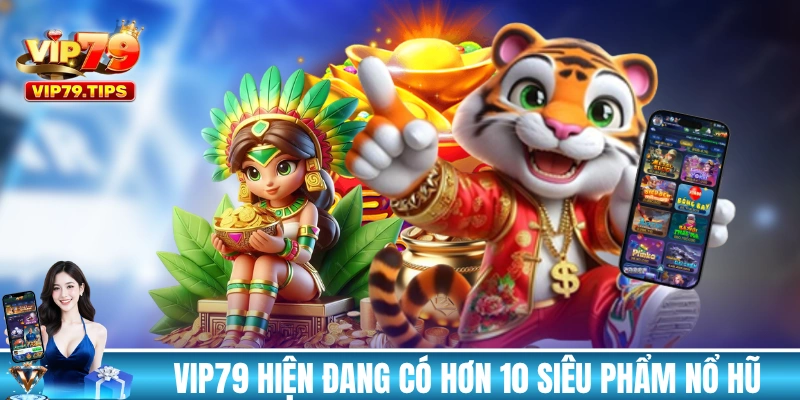 VIP79 hiện đang có hơn 10 siêu phẩm nổ hũ