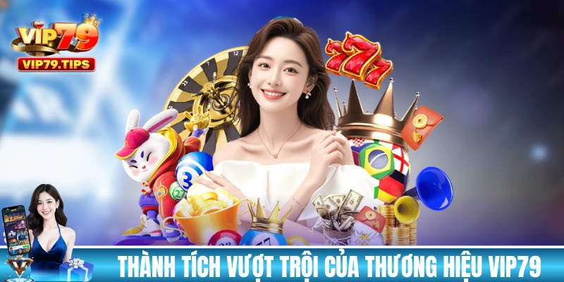 Những thành tích vượt trội của thương hiệu VIP79