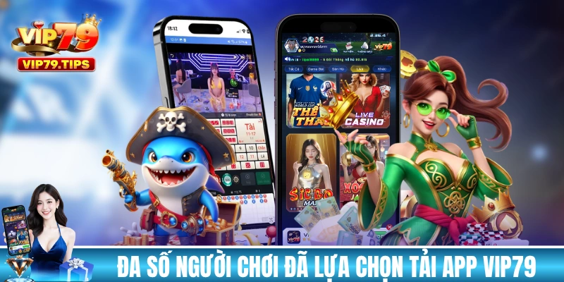Đa số người chơi đã lựa chọn tải app VIP79 trên di động